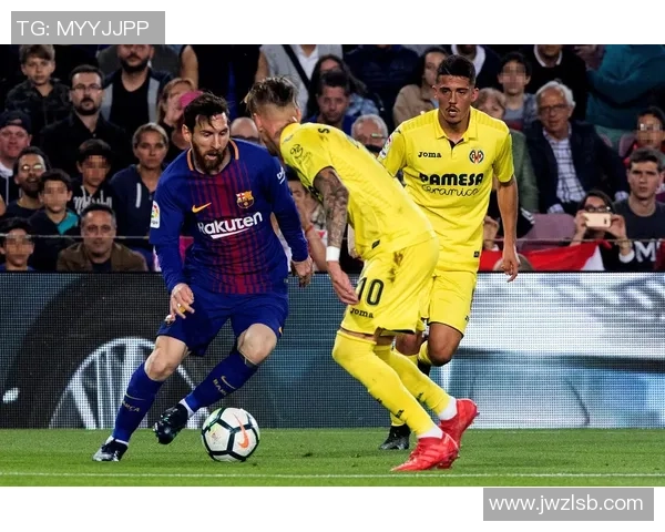 巴塞罗那与比利亚雷亚尔对决前瞻及战术分析全解析 巴塞罗那与比利亚雷亚尔对决前瞻及战术分析全解析