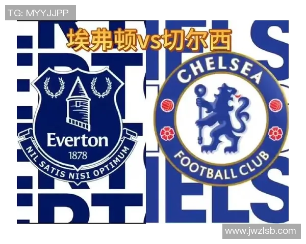 艾佛顿与切尔西激战正酣精彩直播全程回顾与分析